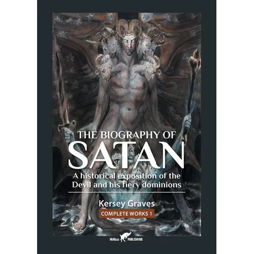 The Biography of Satan: or A Historical Exposition of the Devil and His Fiery Dominions