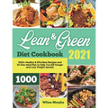 Lean and Green Diet Cookbook 2021: 1000+ Healthy & Effortless Recipes and 30-Day Meal Plan to Help You Kill Hunger and Lose Weight Quickly