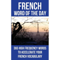 French Word of the Day: 365 High Frequency Words to Accelerate Your French Vocabulary