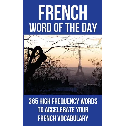 French Word of the Day: 365 High Frequency Words to Accelerate Your French Vocabulary