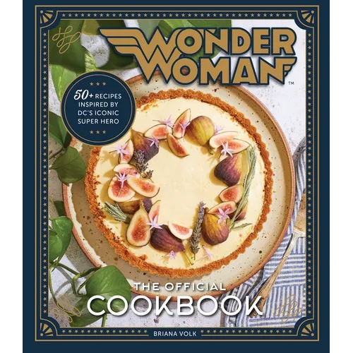 Wonder Woman: The Official Cookbook: Over Fifty Recipes Inspired by DC's Iconic Super Hero