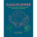 Cauliflower: Over 65 Deliciously Creative Recipes, from Ricing to Roasting