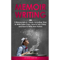 Memoir Writing: 3-in-1 Guide to Master Writing Your Life Story, Creative Non-Fiction, Family History & Write a Memoir