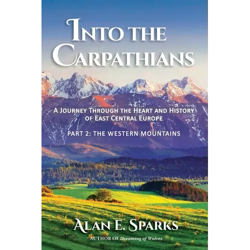 Into the Carpathians: A Journey Through the Heart and History of East Central Europe (Part 2: The Western Mountains)