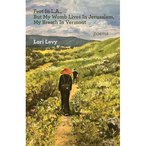 Feet In L.A., But My Womb Lives In Jerusalem, My Breath In Vermont - Paperback