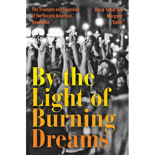 By the Light of Burning Dreams: The Triumphs and Tragedies of the Second American Revolution