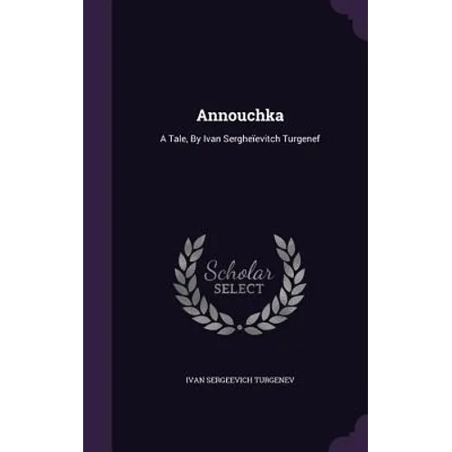 Annouchka: A Tale, By Ivan Sergheïevitch Turgenef