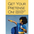 Get Your Pretense On!: Living as a Citizen and Ambassador of the Kingdom of God