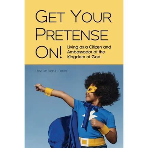 Get Your Pretense On!: Living as a Citizen and Ambassador of the Kingdom of God