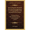 Die Technische Mechanik Des Maschineningenieurs V3, Bewegungslehre Und Dynamik Fester Korper: Mit Besonderer Berucksichtigung Der Anwendungen (1922)
