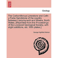 The Carboniferous Limestone and Cefn-Y-Fedw Sandstone of the Country Between Llanymynech and Minera, North Wales. [Reprinted from the Proceedings of t
