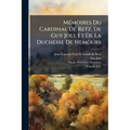 Mémoires Du Cardinal De Retz, De Guy Joli, Et De La Duchesse De Nemours: Mémoires De Guy Joli (cont'd) Mémoire Concernant Le Cardinal De Retz ... Par