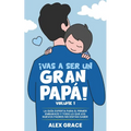 Vas a Ser un Gran Papa!: La Guía Experta para el Primer Embarazo y Todo lo Que Los Nuevos Papás Necesitan Saber (You Will Rock As a Dad!)