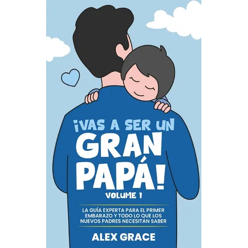 Vas a Ser un Gran Papa!: La Guía Experta para el Primer Embarazo y Todo lo Que Los Nuevos Papás Necesitan Saber (You Will Rock As a Dad!)