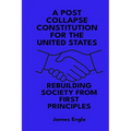 A Post Collapse Constitution for the United States: Rebuilding Society from First Principles