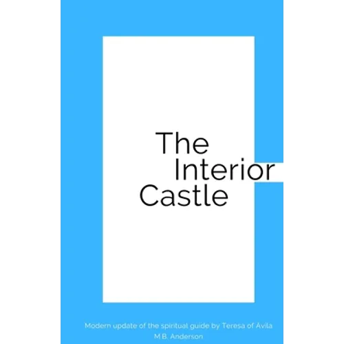 The Interior Castle: Modern update of the spiritual guide by Teresa of Ávila