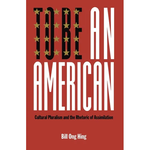 To Be an American: Cultural Pluralism and the Rhetoric of Assimilation
