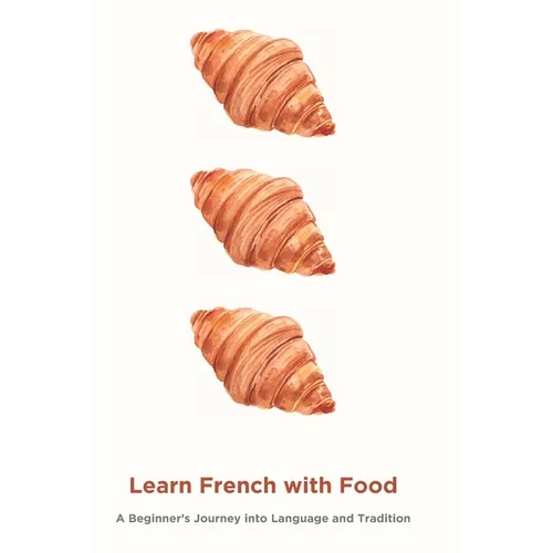 Learn French with Food: A Beginner's Journey into Language and Tradition