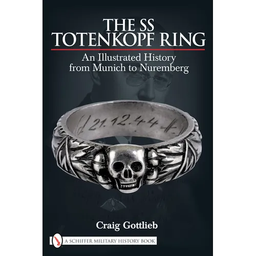 The SS Totenkopf Ring: An Illustrated History from Munich to Nuremburg