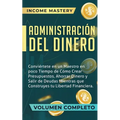 Administración del Dinero: Conviértete en un Maestro en Poco Tiempo de Cómo Crear Presupuestos, Ahorrar Dinero y Salir de Deudas Mientras Que Construy