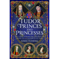 Tudor Princes and Princesses: The Early Lives of the Children of Henry VII and Elizabeth of York