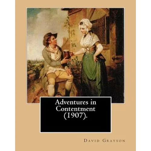 Adventures in Contentment (1907). By: David Grayson, illustrated By: Thomas Fogarty: Ray Stannard Baker, also known by his pen name David Grayson.Thom