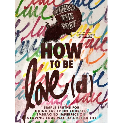 How to Be Love(d): Simple Truths for Going Easier on Yourself, Embracing Imperfection & Loving Your Way to a Better Life