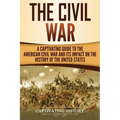 The Civil War: A Captivating Guide to the American Civil War and Its Impact on the History of the United States
