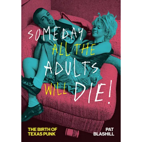 Someday All the Adults Will Die!: The Birth of Texas Punk