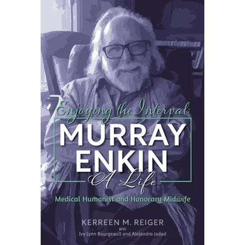 Enjoying the Interval: Murray Enkin: A Life: Medical Humanist and Honorary Midwife