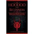 Hoodoo for Beginners: Connect To The Ancient Spirit World of Africa & Manifest Success With Spells, Root Magic, Conjuring, Herbs, Traditions, History