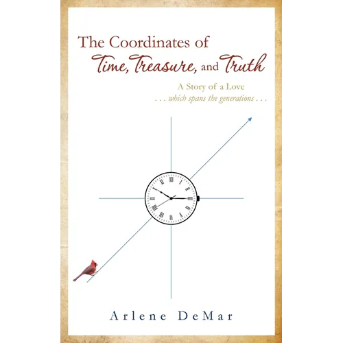 The Coordinates of Time, Treasure, and Truth: A Story of a Love...which spans the generations...