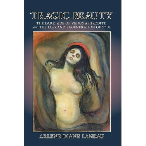 Tragic Beauty: The Dark Side of Venus Aphrodite and the Loss and Regeneration of Soul