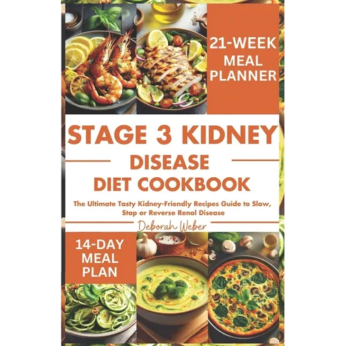 Stage 3 Kidney Disease Diet Cookbook: The Ultimate Tasty Kidney-Friendly Recipes Guide to Slow, Stop or Reverse Renal Disease