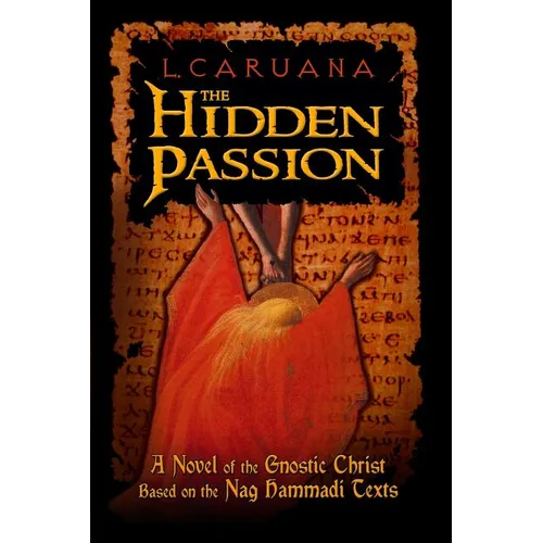 The Hidden Passion: A Novel of the Gnostic Christ Based on the Nag Hammadi Texts