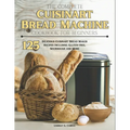 The Complete Cuisinart Bread Machine Cookbook For Beginners: 125 Delicious Cuisinart Bread Maker Recipes Including Gluten-free, Sourdough and More