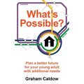 What's Possible?: Plan a Better Future for Your Young Adult with Additional Needs