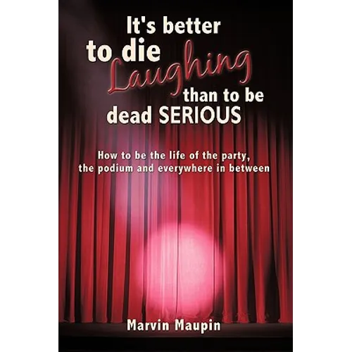 It's better to die laughing than to be dead serious: How to be the life of the party, the podium and everywhere in between