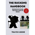 The Rucking Handbook: Mastering the Art of Carrying Heavy Loads for Fitness and Adventure