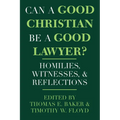 Can a Good Christian Be a Good Lawyer?: Homilies, Witnesses, and Reflections