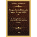 Norges Forste Nationale Scene, Bergen, 1850-1863: Et Bidrag Til Den Norske Dramatiske Kunsts Historie (1884)