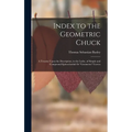 Index to the Geometric Chuck: A Treatise Upon the Description, in the Lathe, of Simple and Compound Epitrochoidal Or "Geometric" Curves