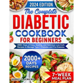 The Complete Diabetic Cookbook for Beginners: 2000+ Days of Easy, Healthy, and Delicious Low-Carb Recipes to Manage Type 2 Diabetes and Pre-Diabetes I