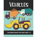 Vehicles Coloring Book for Kids Ages 1-5: Construction Vehicles, Semi-Trailers, Dump Trucks, Garbage Trucks and More - Fun and Simple Images for Aimed