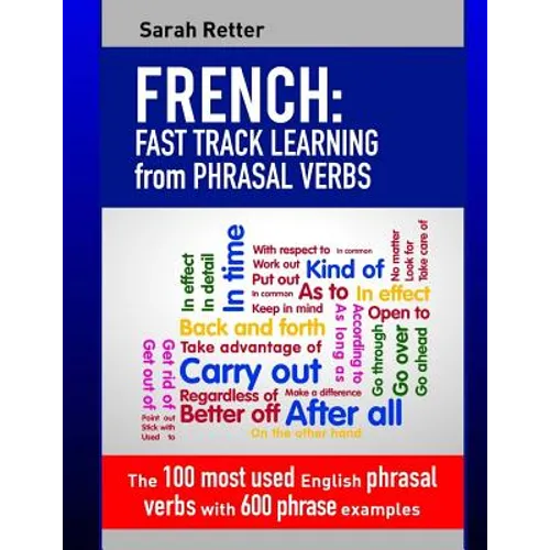 French: Fast Track Learning from Phrasal Verbs: The 100 most used English phrasal verbs with 600 phrase examples.