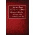 History of the Reformation of the Sixteenth Century: One-Volume Edition
