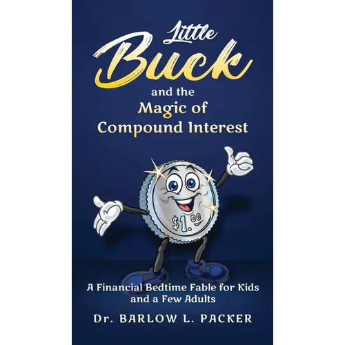Little Buck and the Magic of Compound Interest: A Bedtime Fable for Kids and a Few Parents Too