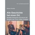 Alle Geschichte hat einen Ort: Modelle filmischen Erinnerns am Beispiel der Filme Volker Koepps.