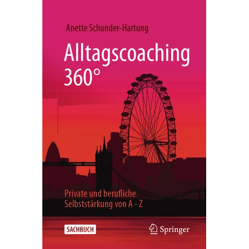 Alltagscoaching 360°: Private Und Berufliche Selbststärkung Von a - Z