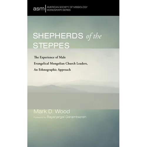 Shepherds of the Steppes: The Experience of Male Evangelical Mongolian Church Leaders, an Ethnographic Approach